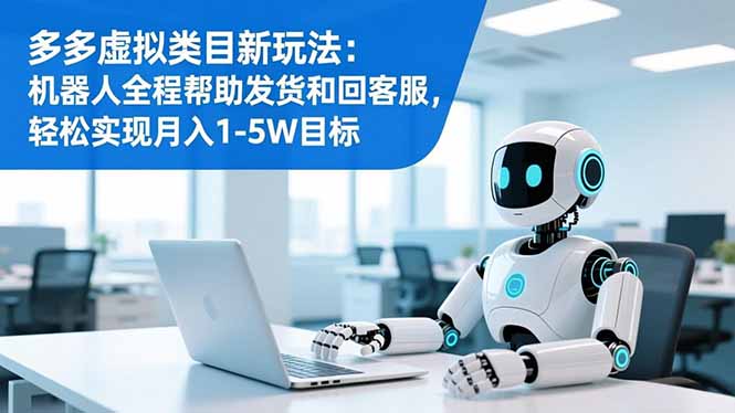 多多虚拟类目新玩法：机器人全程帮助发货和回客服，轻松实现月入1-5W目标-御文网