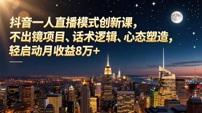 抖音一人直播模式创新课，不出镜项目、话术逻辑、心态塑造，轻启动月收益8万+-御文网
