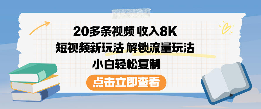 20多条视频收入8K，短视频新玩法，解锁流量玩法，小白轻松复制-御文网
