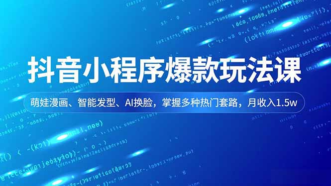 抖音小程序爆款玩法课，萌娃漫画、智能发型、AI换脸，掌握多种热门套路，月收入1.5w-御文网