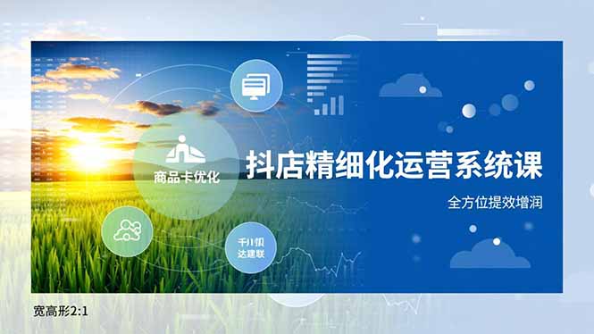 抖店精细化运营系统课，商品卡优化、达人建联、千川投放，全方位提效增润-御文网