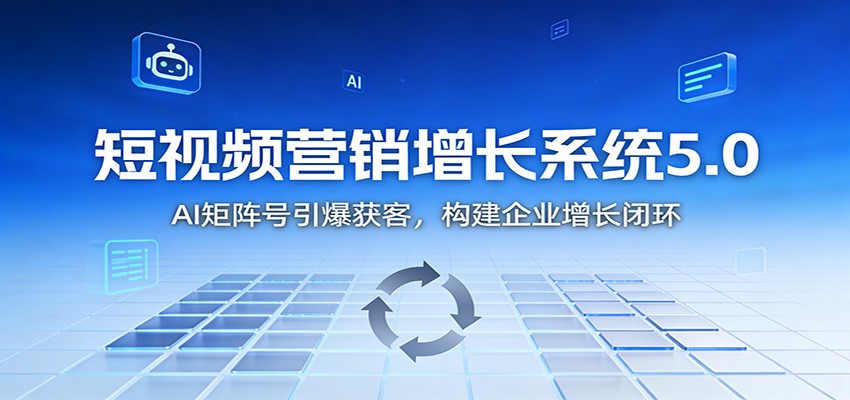 短视频营销增长系统5.0：AI 矩阵号引爆获客，构建企业增长闭环-御文网