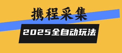 2025携程信息采集全自动玩法，高单价，零人工，全天开干【揭秘】-御文网