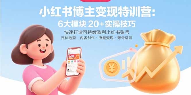 小红书博主变现特训营：6大模块20+实操技巧 快速打造可持续盈利小红书账号-御文网