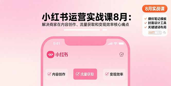 小红书运营实战课8月：解决商家在内容创作、流量获取和变现效率核心痛点-御文网