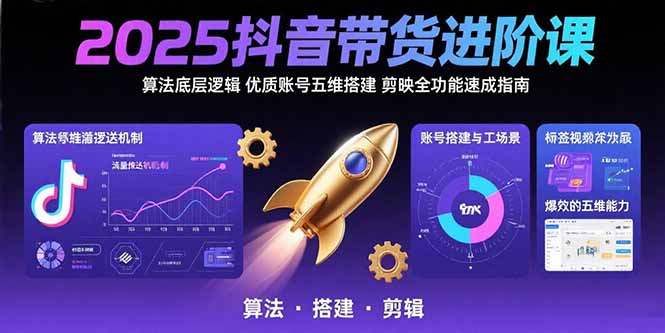 2025抖音带货进阶课：算法底层逻辑,优质账号五维搭建,剪映全功能速成指南-御文网