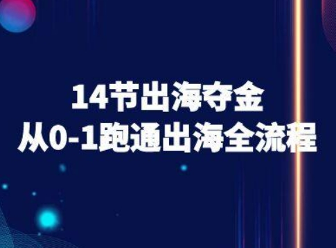 14节出海夺金从0-1跑通出海全流程-跨境电商教程-御文网