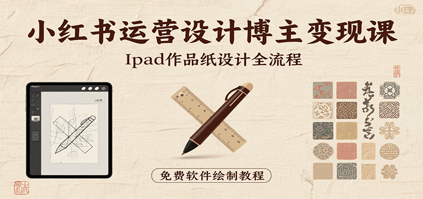 小红书运营设计博主变现课：iPad 上手作品纸设计，含全流程及细节技巧，避坑少绕路-御文网