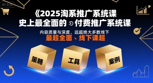 2025淘系推广系统课，史上最全面的付费推广系统课，内容质量与深度，远超绝大多数线下课-御文网