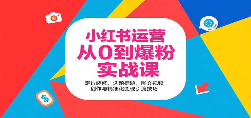 小红书运营从0到爆粉实战课：定位装修、选题标题，图文视频创作与精细化变现引流技巧-御文网