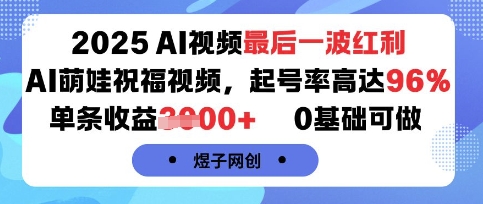 2025AI视频最后一波红利,AI萌娃祝福视频,起号率高达96%,单条收益1k+,0基础可做-御文网