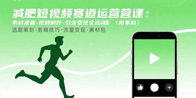 减肥短视频赛道运营课:素材准备-视频制作-引流变现全流程 (附素材-御文网
