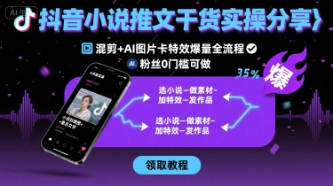 抖音小说推文干货实操分享,混剪+AI图片卡特效爆量全流程,0粉丝0门槛可做-御文网