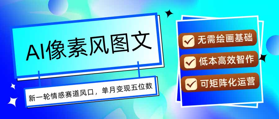 AI像素风图文超详细实操全过程，每天一小时轻松易上手，单月变现五位数-御文网