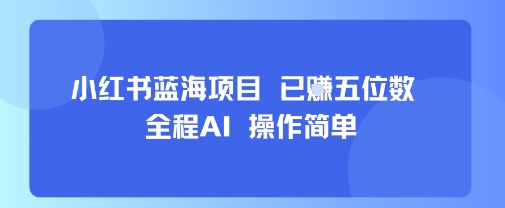 小红书蓝海项目，全程AI，操作简单，已挣五位数-御文网