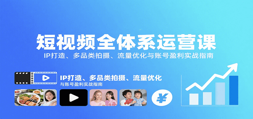 短视频全体系运营课:IP打造、多品类拍摄、流量优化与账号盈利实战指南-御文网