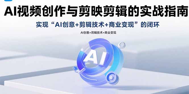 AI视频创作与剪映剪辑的实战指南，实现AI创意+剪辑技术+商业变现的闭环-御文网