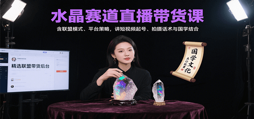 水晶赛道直播带货课：含联盟模式、平台策略，讲短视频起号、拍摄话术与国学结合-御文网