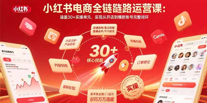 小红书电商全链路运营课：涵盖30+实操单元，实现从开店到爆款账号完整闭环-御文网