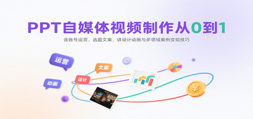 PPT自媒体视频制作从0到1：含账号运营、选题文案，讲设计动画与多领域案例变现技巧-御文网