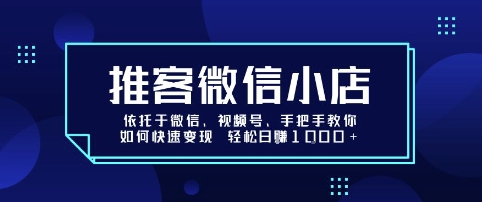 推客微信小店依托于微信、视频号,手把手教你如何快速变现 轻松日入1k+【揭秘】-御文网