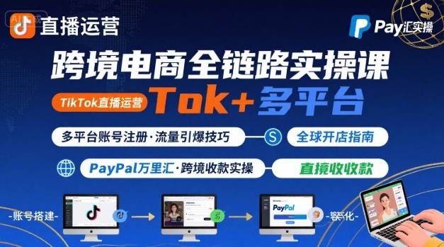 跨境电商线上课，TikTok 直播运营 + 多平台账号注册 + PayPal 万里汇实操教程-御文网