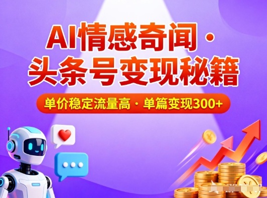 头条号做AI情感奇闻内容，单价稳定流量高，一篇变现3张-御文网