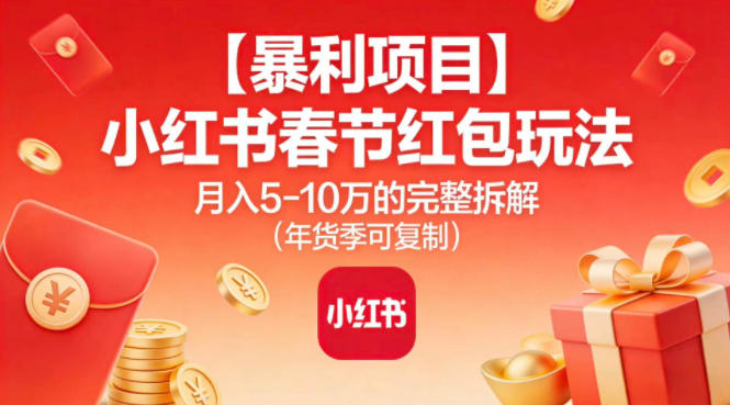 【暴利项目】小红书春节红包玩法月入5W的完整拆解(年货季可复制)-御文网