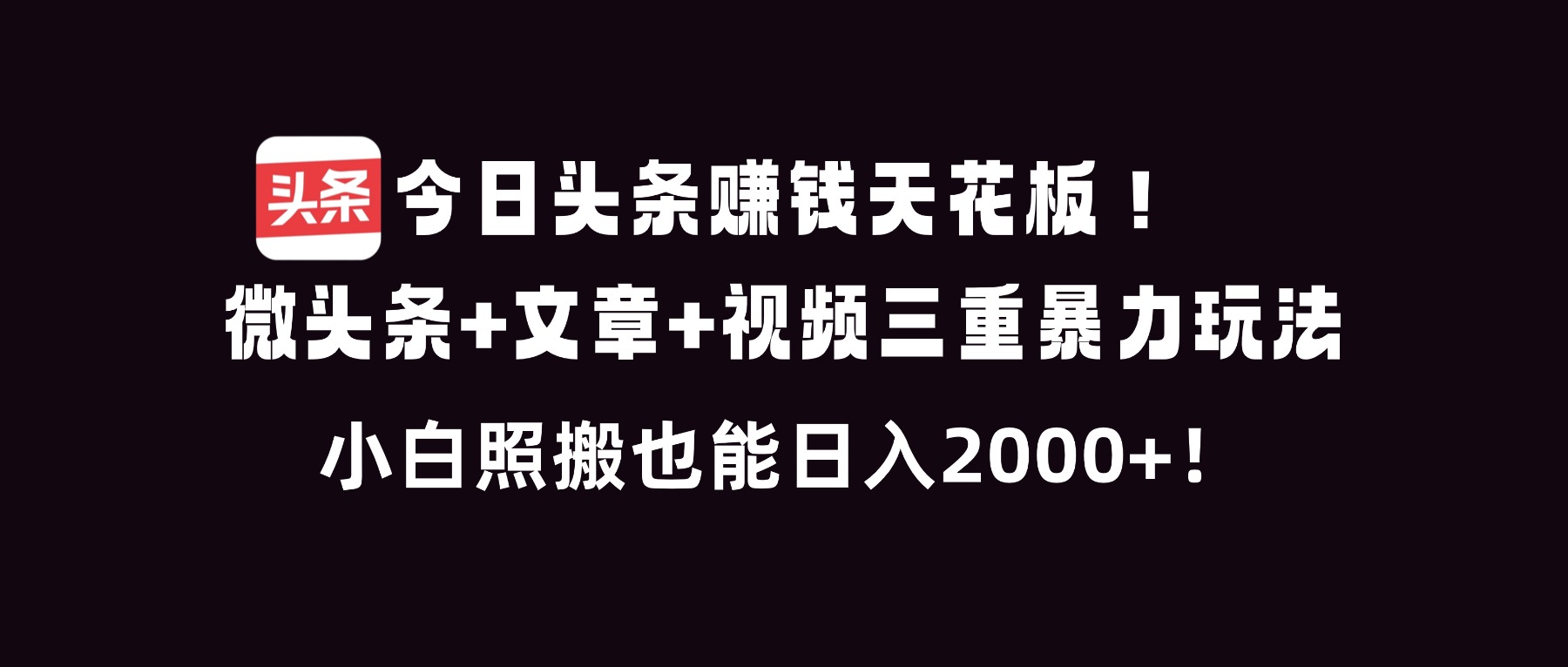 今日头条赚钱天花板！微头条+文章+视频三重暴利玩法，小白照搬也能日人2000+-御文网