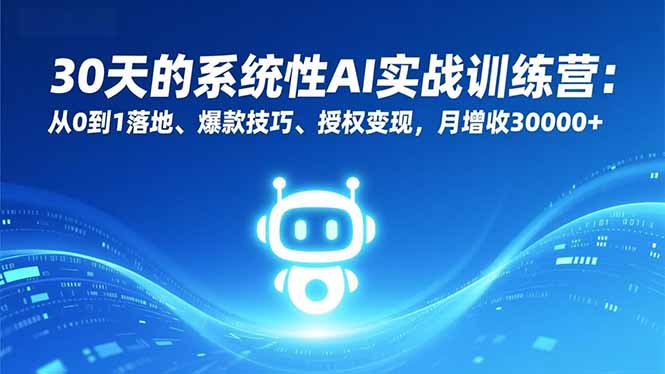 30天的系统性AI实战训练营：从0到1落地、爆款技巧、授权变现，月增收30000+-御文网