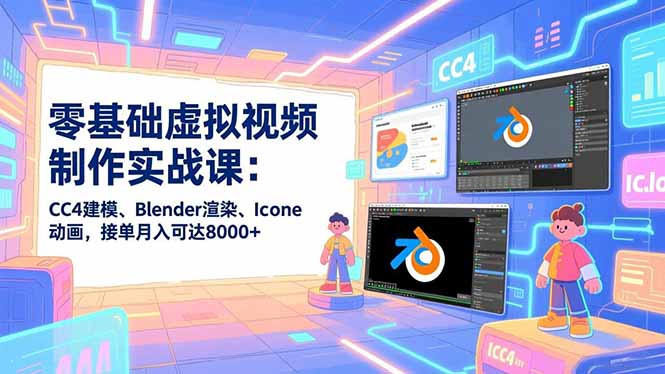零基础虚拟视频制作实战课：CC4建模、Blender渲染、Iclone动画，接单月入可达8000+-御文网