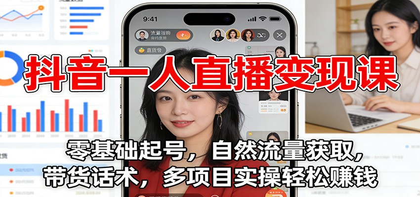 抖音一人直播变现课：零基础起号，自然流量获取，带货话术，多项目实操轻松赚钱-御文网