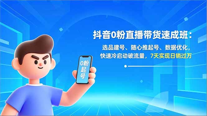 抖音0粉直播带货速成班：选品建号、随心推起号、数据优化，快速冷启动破流量，7天实现日销过万-御文网