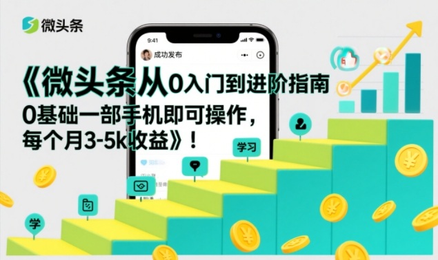 微头条从0入门到进阶指南，0基础一部手机即可操作，每个月3-5k收益-御文网