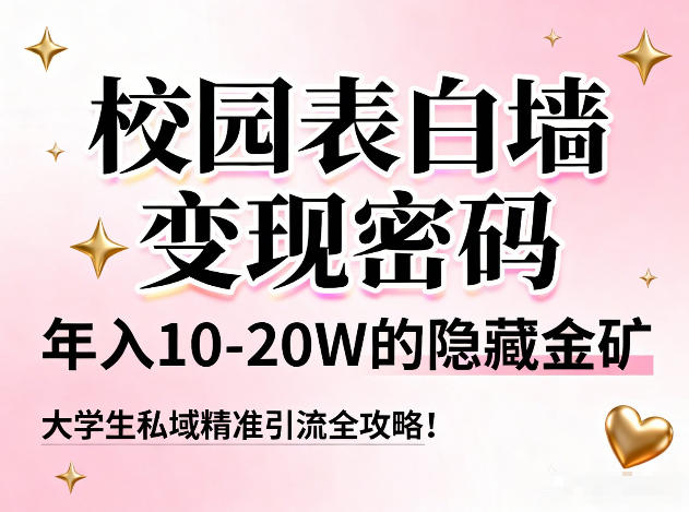 校园表白墙变现密码，年入10-20W的隐藏金矿，大学生私域精准引流全攻略！-御文网