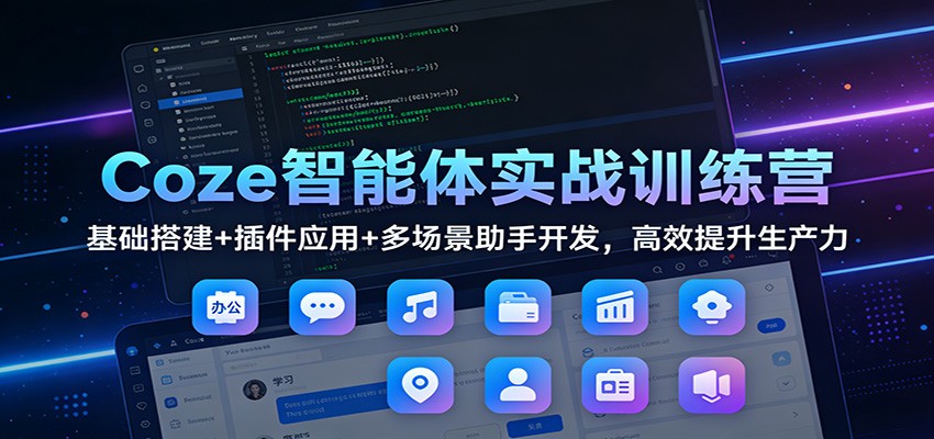 Coze智能体实战训练营：基础搭建+插件应用+多场景助手开发，高效提升生产力-御文网