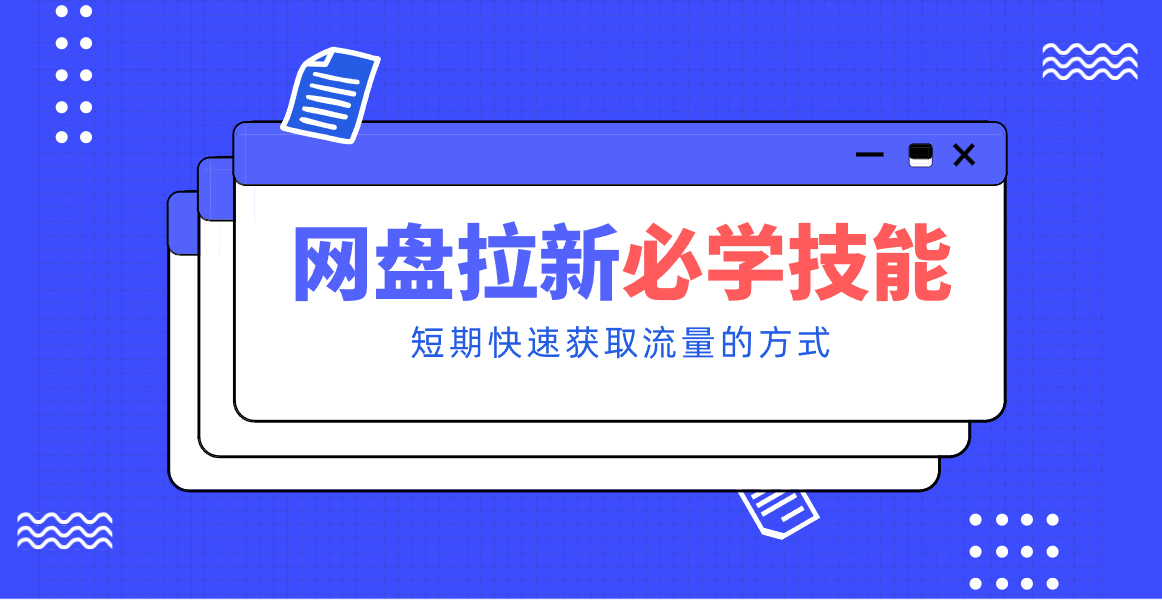 新手零门槛！网盘拉新实用教程攻略，新手也能快速上手，搭建可持续的赚钱渠道。-御文网