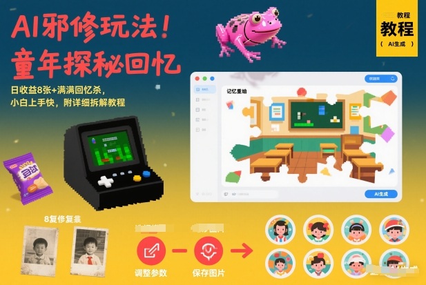 AI邪修玩法，童年探秘回忆，日收益8张+满满回忆杀，小白上手快，附详细拆解教程-御文网