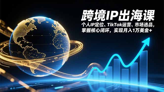 跨境IP出海课，个人IP定位、TikTok运营、市场选品，掌握核心闭环，实现月入1万美金+-御文网
