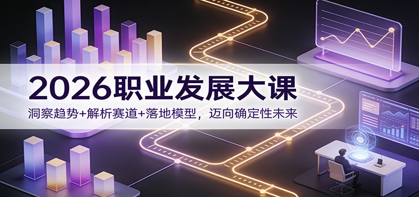 2026职业发展大课：洞察趋势+解析赛道+落地模型，迈向确定性未来-御文网