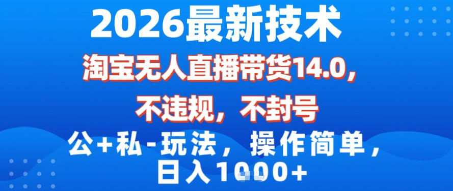 2026最新技术，淘宝无人直播带货14.0，不封号，不违规，公+私玩法，操作简单，日入1k【揭秘】-御文网