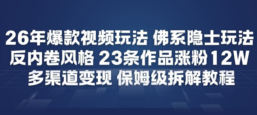 26年爆款短视频玩法，佛系隐士玩法，反内卷视频风格，23条作品涨粉12W，多渠道变现-御文网