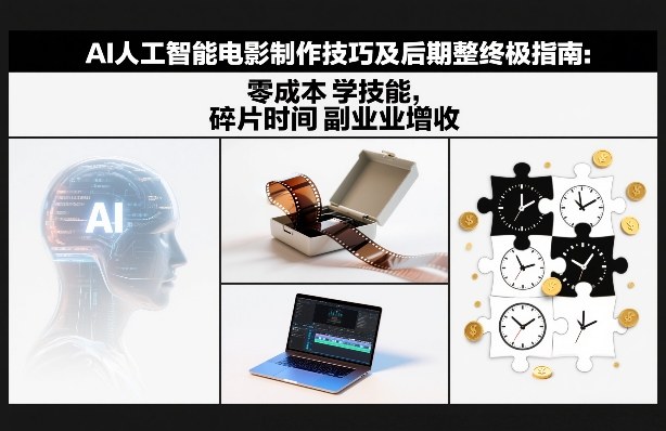 AI人工智能电影制作技巧及后期完整终极指南：零成本学技能，碎片时间副业增收-御文网