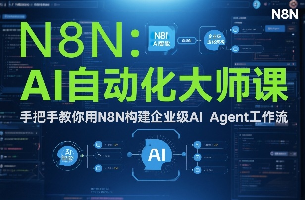 AI自动化大师课：手把手教你用N8N构建企业级AI Agent工作流-御文网
