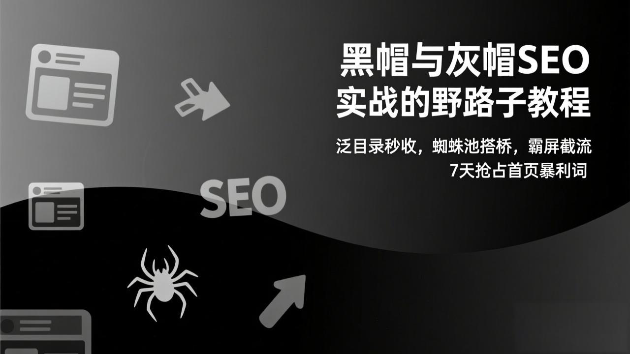 黑帽与灰帽SEO实战的野路子教程：泛目录秒收，蜘蛛池搭桥，霸屏截流，7天抢占首页暴利词-御文网