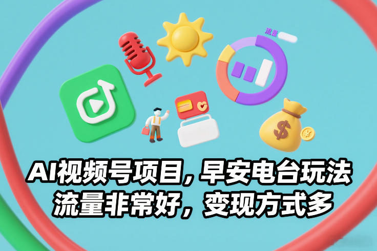 AI视频号项目，早安电台玩法，流量非常好，变现方式多-御文网