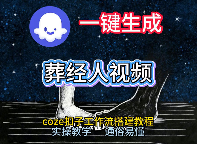 通过Coze工作流，一键生成《葬经人》爆火短视频，实操搭建教学课，通俗易懂-御文网