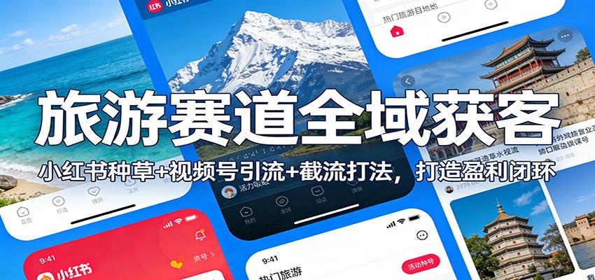 旅游赛道全域获客：小红书种草+视频号引流+截流打法，打造盈利闭环-御文网