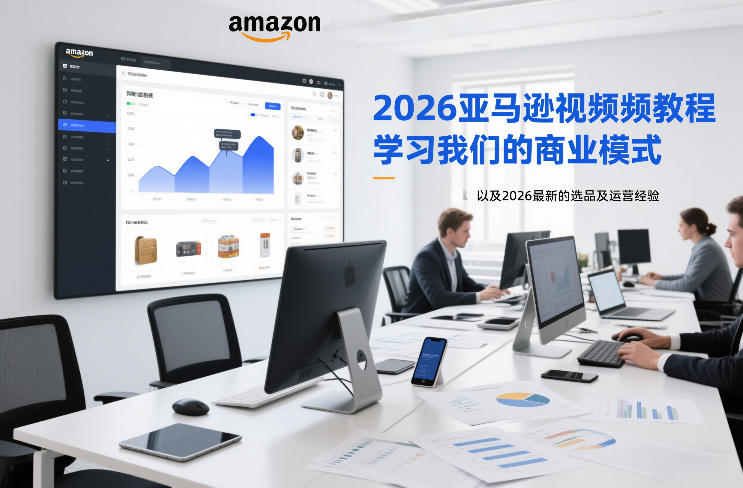 2026亚马逊视频教程，学习我们的商业模式，以及2026最新的选品及运营经验-御文网