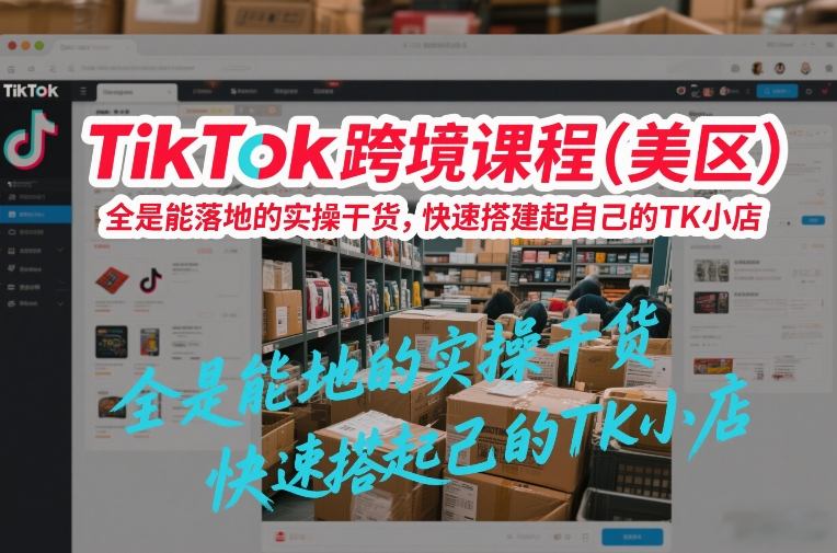 TikTok跨境课程(美区)，全是能落地的实操干货，快速搭建起自己的TK小店-御文网